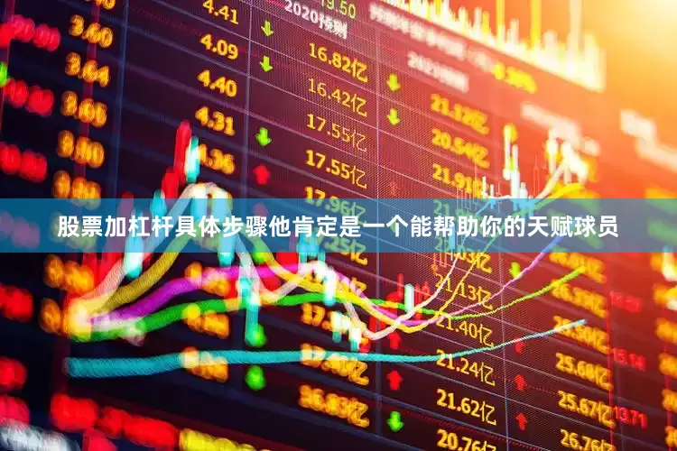 股票加杠杆具体步骤他肯定是一个能帮助你的天赋球员